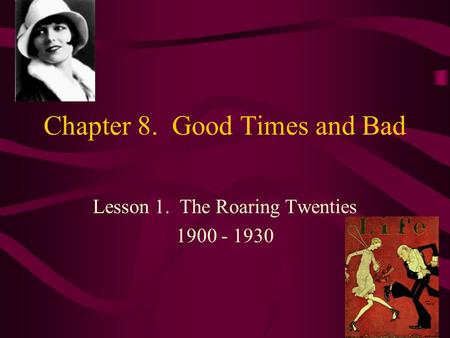 Chapter 8. Good Times and Bad Lesson 1. The Roaring Twenties 1900 - 1930.