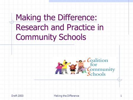 Draft 2003Making the Difference1 Making the Difference: Research and Practice in Community Schools.