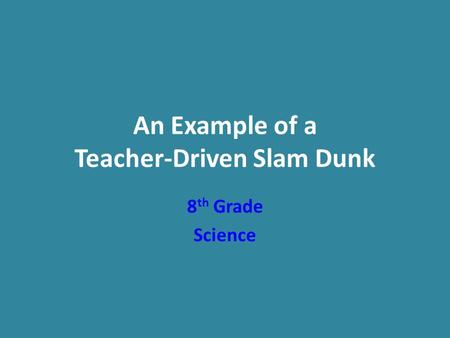 An Example of a Teacher-Driven Slam Dunk 8 th Grade Science.