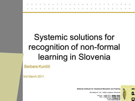 Systemic solutions for recognition of non-formal learning in Slovenia Barbara Kunčič 3rd March 2011.