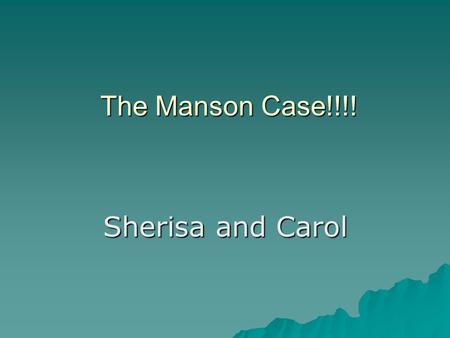 The Manson Case!!!! Sherisa and Carol. Bio of CM Born 12 November 1934,Cincinnati,Ohio Real name was Charles Milles Maddox Still in prison today.