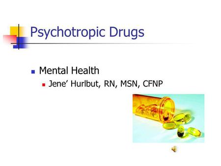 Psychotropic Drugs Mental Health Jene’ Hurlbut, RN, MSN, CFNP.