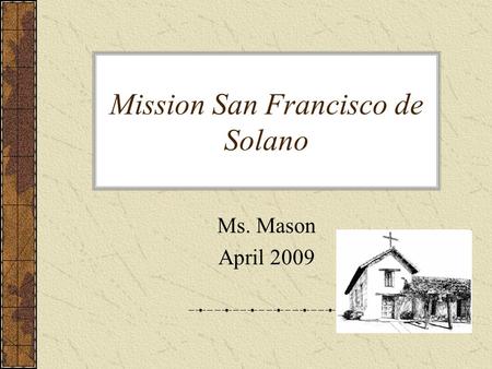 Mission San Francisco de Solano Ms. Mason April 2009.