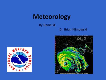 Meteorology By Daniel & Dr. Brian Klimowski. What Is Meteorology Meteorology is the science that studies atmospheric phenomena, especially those that.