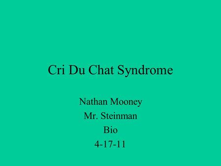 Cri Du Chat Syndrome Nathan Mooney Mr. Steinman Bio 4-17-11.