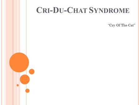 Cri-Du-Chat Syndrome “Cry Of The Cat”.