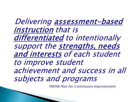 Delivering assessment-based instruction that is differentiated to intentionally support the strengths, needs and interests of each student to improve student.