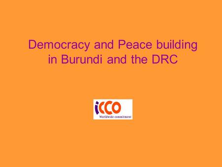 Democracy and Peace building in Burundi and the DRC.