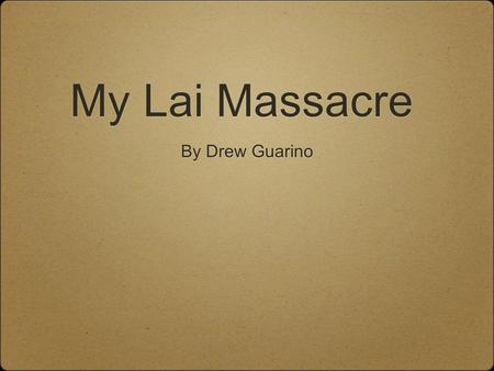 My Lai Massacre By Drew Guarino.