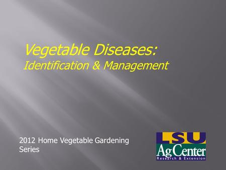 Vegetable Diseases: Identification & Management 2012 Home Vegetable Gardening Series.