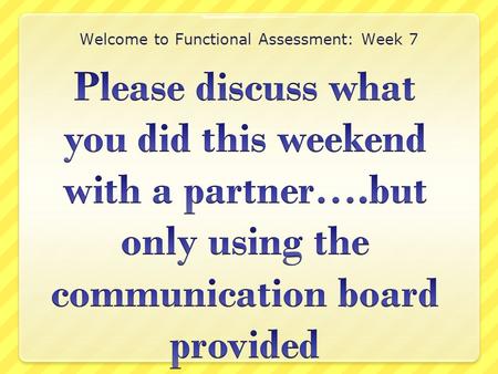 Welcome to Functional Assessment: Week 7