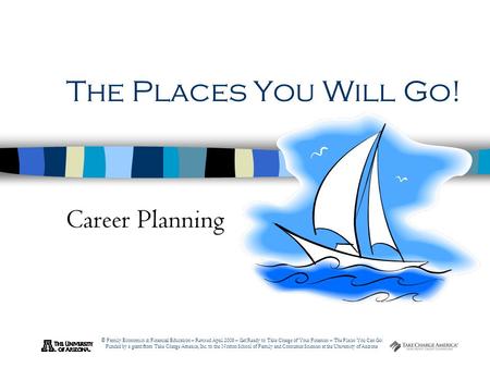 © Family Economics & Financial Education – Revised April 2008 – Get Ready to Take Charge of Your Finances – The Places You Can Go! Funded by a grant from.