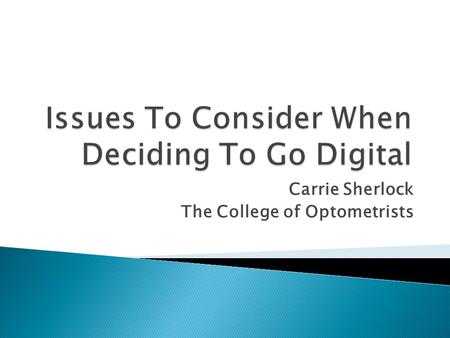 Carrie Sherlock The College of Optometrists.  Greater availability of E-Journals  Users now expect access from anywhere, anytime  Many of us are running.