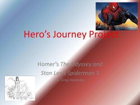 Hero’s Journey Project Homer’s The Odyssey and Stan Lee’s Spiderman 3 By: Greg Hockaday.