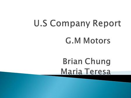 G.M Motors Brian Chung Maria Teresa.  The world’s largest car manufacturer(1926- 2006)  Founded by William Durant in 1902  Annual global industry sales.