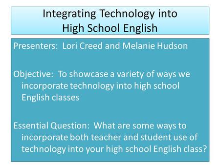 Integrating Technology into High School English Presenters: Lori Creed and Melanie Hudson Objective: To showcase a variety of ways we incorporate technology.