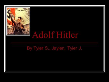 Adolf Hitler By Tyler S., Jaylen, Tyler J.. Rise To Power! In 1990 Hitler joined a political party called the Nazi party. He believed that the interests.
