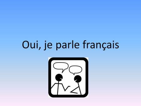 Oui, je parle français. Learning Goals By the end of this unit you will be able to: 1)Use six key French verbs – être, avoir, faire, aller, pouvoir, vouloir.