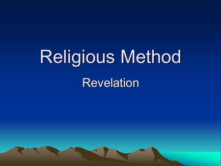 Religious Method Revelation. How does the Religious person come to know about the world? Religious method Observe - collect data Form an opinion / hypothesis.