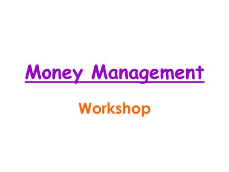 Money Management Workshop. Overall Plan for the Day 9:30 - 9:45 – Registration 10:00 - 10:30 – Aim 1 Money Bags 10:45 - 11:00 – Coffee Break 11:00 - 11:30.
