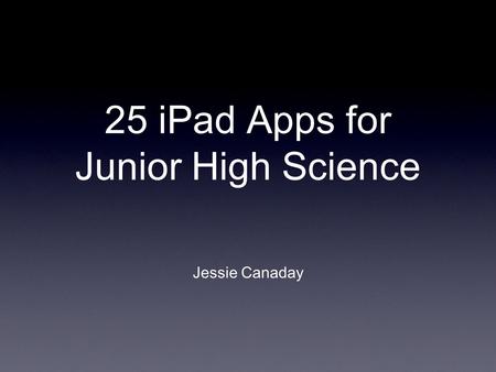 25 iPad Apps for Junior High Science Jessie Canaday.