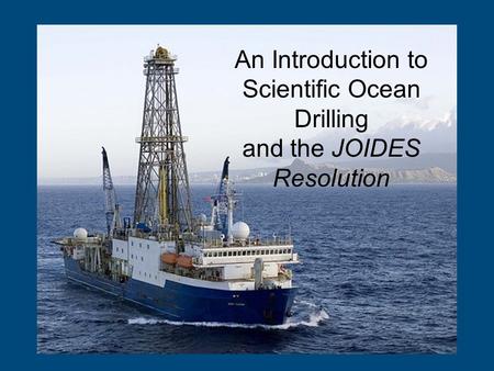 An Introduction to Scientific Ocean Drilling and the JOIDES Resolution.