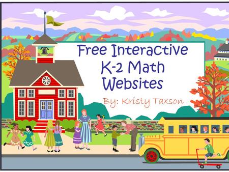 Free Interactive K-2 Math Websites By: Kristy Taxson.