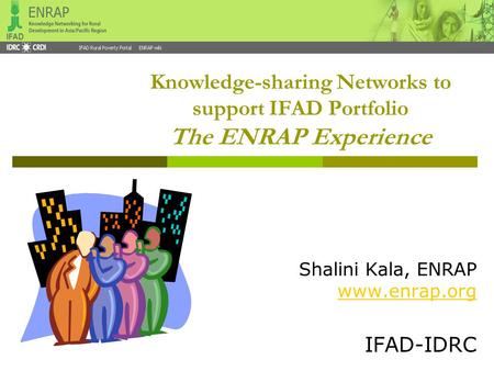 Knowledge-sharing Networks to support IFAD Portfolio The ENRAP Experience Shalini Kala, ENRAP www.enrap.org www.enrap.org IFAD-IDRC.