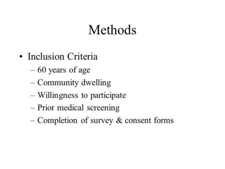 Methods Inclusion Criteria –60 years of age –Community dwelling –Willingness to participate –Prior medical screening –Completion of survey & consent forms.
