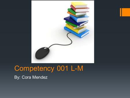 Competency 001 L-M By: Cora Mendez. Competency 1 L-M  L. Knows how to obtain and cite the source of print and digital information from a variety of resources(