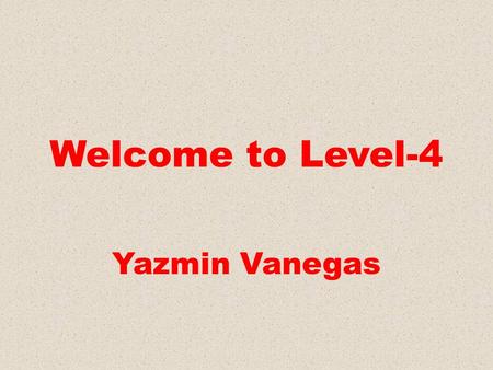 Welcome to Level-4 Yazmin Vanegas.