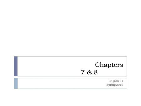 Chapters 7 & 8 English 84 Spring 2012. What’s Due Next Meeting 1. Textbook Work Ch. 2 Review Test 3 on pp. 83-84 TYPED.