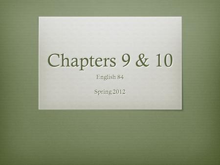 Chapters 9 & 10 English 84 Spring 2012. If you wrote a summary in class last Wednesday, make sure I give you credit today.