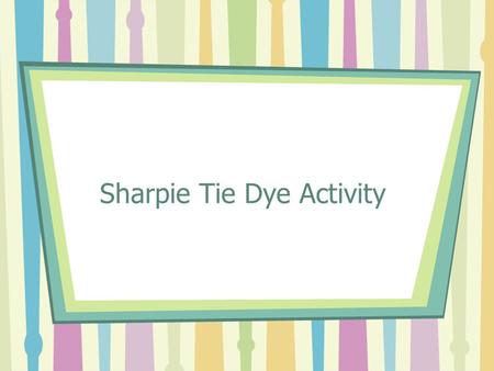 Sharpie Tie Dye Activity. Materials Pre-washed white t-shirt Sharpie permanent markers (variety of colors) Plastic cups Rubber bands Rubbing alcohol (must.