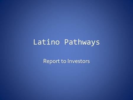 Latino Pathways Report to Investors. A thriving region that works well for all people must pursue two goals simultaneously: competitiveness and equity.