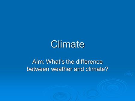 Aim: What’s the difference between weather and climate?