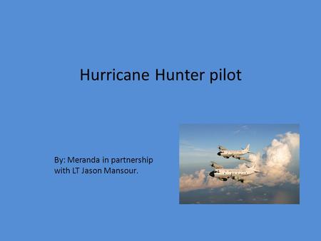By: Meranda in partnership with LT Jason Mansour. Hurricane Hunter pilot.
