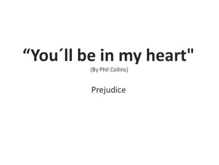 “You´ll be in my heart (By Phil Collins) Prejudice.
