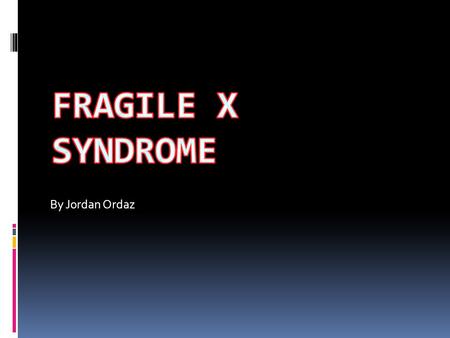 By Jordan Ordaz. Symptoms of fragile X  Disabilities to mental retardation  Attention deficit disorder, hyperactivity  Autistic behaviors  Unstable.