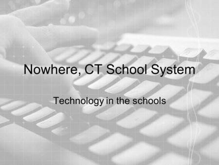 Nowhere, CT School System Technology in the schools.