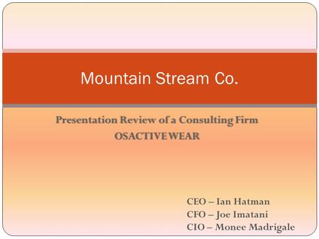 Presentation Review of a Consulting FirmPresentation Review of a Consulting Firm OSACTIVE WEAROSACTIVE WEAR Mountain Stream Co. CEO – Ian Hatman CFO –