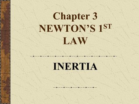 Chapter 3 NEWTON’S 1 ST LAW INERTIA. HISTORY OF INERTIA Aristotle: force is necessary to maintain motion Galileo: objects maintain state of motion unless.