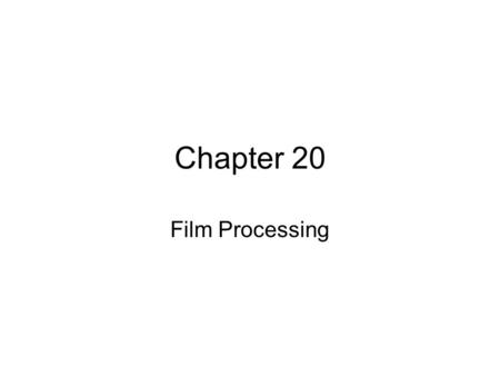 Chapter 20 Film Processing.