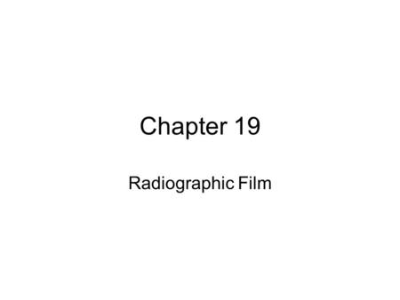 Chapter 19 Radiographic Film.