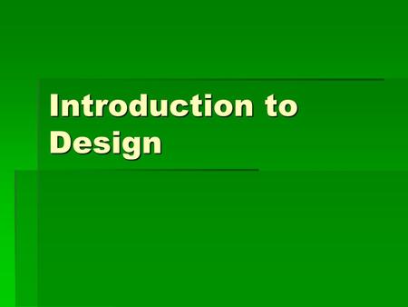 Introduction to Design. What is Design and what is Designing?  Generating solutions to problems  Making decisions and assessing the outcomes  Creating.