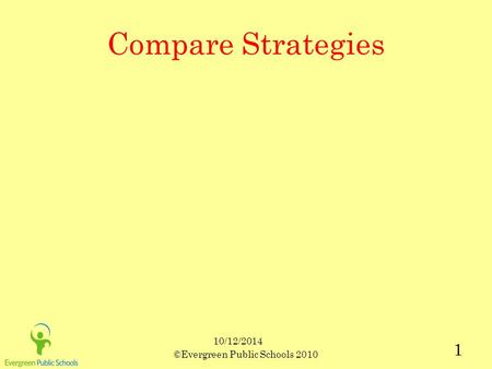 10/12/2014 ©Evergreen Public Schools 2010 1 Compare Strategies.