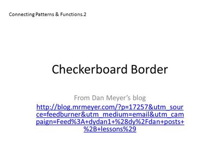 Checkerboard Border From Dan Meyer’s blog  ce=feedburner&utm_medium= &utm_cam paign=Feed%3A+dydan1+%28dy%2Fdan+posts+