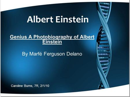 Albert Einstein Genius A Photobiography of Albert Einstein By Marfé Ferguson Delano Caroline Burns, 7R, 2/1/10.