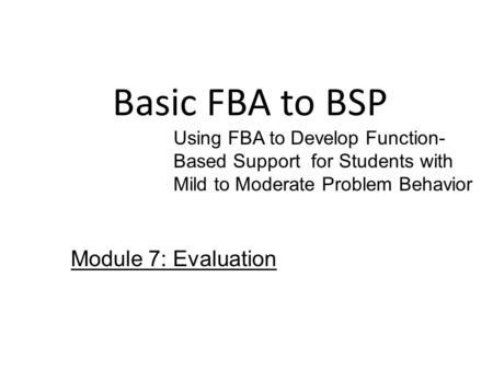Basic FBA to BSP Module 7: Evaluation