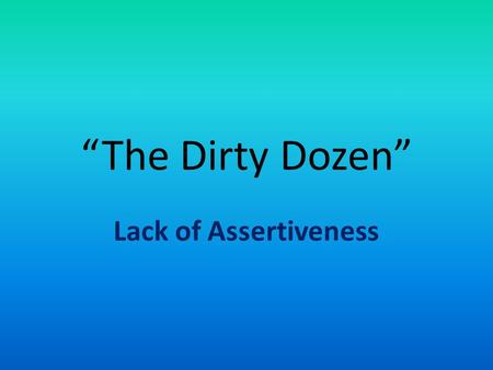 “The Dirty Dozen” Lack of Assertiveness. Definition Assertive has been defined as standing up for rights and expressing feelings in an honest, open, appropriate.